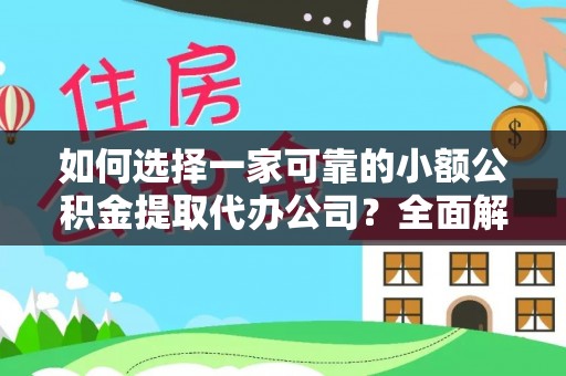 惠水如何选择一家可靠的小额公积金提取代办公司？全面解析与实用指南