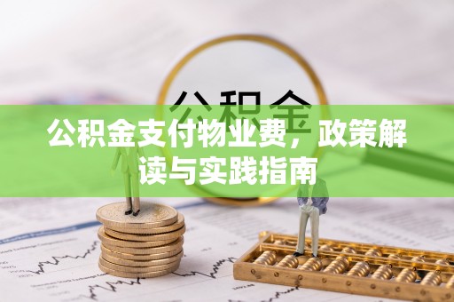 惠水公积金支付物业费，政策解读与实践指南