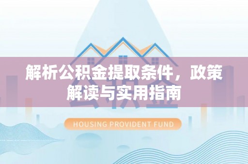 惠水解析公积金提取条件，政策解读与实用指南