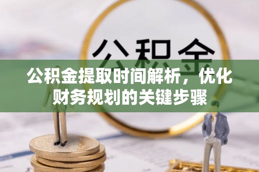 惠水公积金提取时间解析，优化财务规划的关键步骤