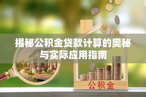 惠水揭秘公积金贷款计算的奥秘与实际应用指南