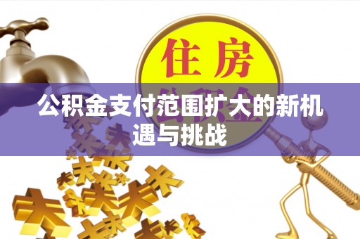 惠水公积金支付范围扩大的新机遇与挑战