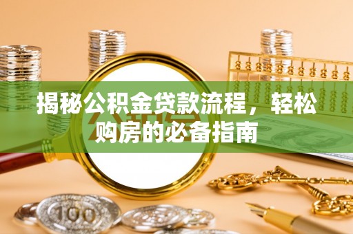 惠水揭秘公积金贷款流程，轻松购房的必备指南
