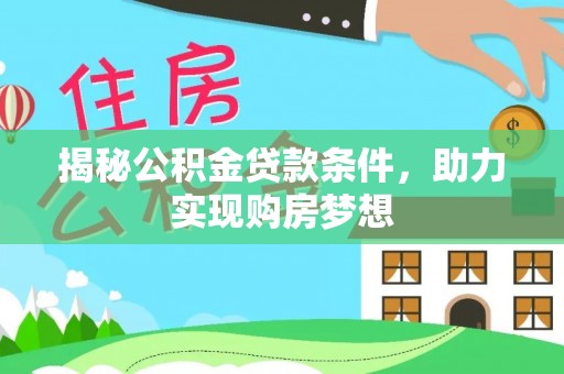 惠水揭秘公积金贷款条件，助力实现购房梦想