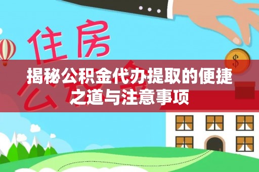 惠水揭秘公积金代办提取的便捷之道与注意事项