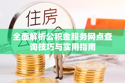 惠水全面解析公积金服务网点查询技巧与实用指南