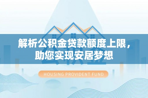 惠水解析公积金贷款额度上限，助您实现安居梦想