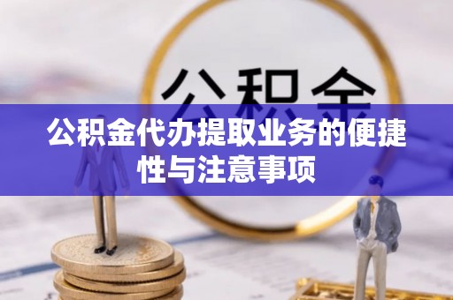 惠水公积金代办提取业务的便捷性与注意事项