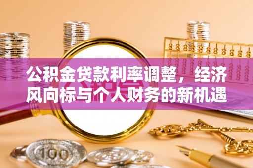 惠水公积金贷款利率调整，经济风向标与个人财务的新机遇