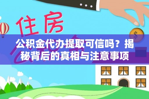 惠水公积金代办提取可信吗？揭秘背后的真相与注意事项