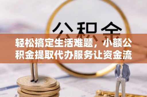 惠水轻松搞定生活难题，小额公积金提取代办服务让资金流转更便捷