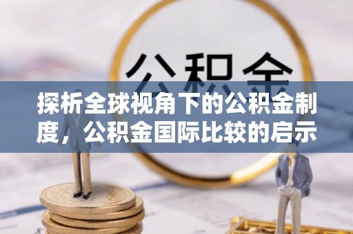 惠水探析全球视角下的公积金制度，公积金国际比较的启示与借鉴