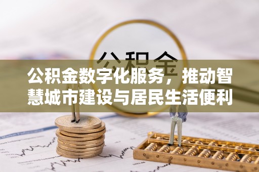 惠水公积金数字化服务，推动智慧城市建设与居民生活便利化