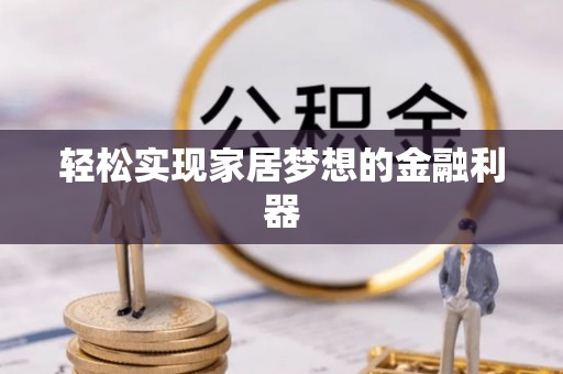 惠水轻松实现家居梦想的金融利器