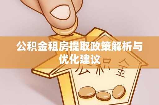 惠水公积金租房提取政策解析与优化建议