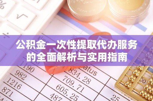 惠水公积金一次性提取代办服务的全面解析与实用指南