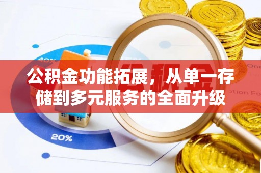 惠水公积金功能拓展，从单一存储到多元服务的全面升级