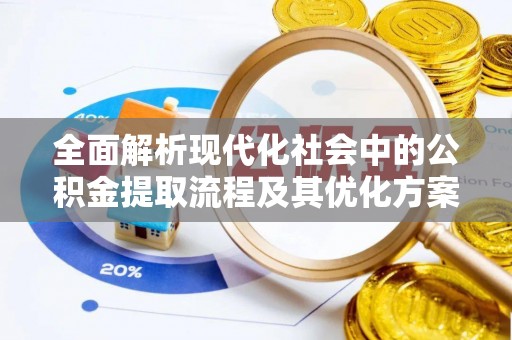 惠水全面解析现代化社会中的公积金提取流程及其优化方案