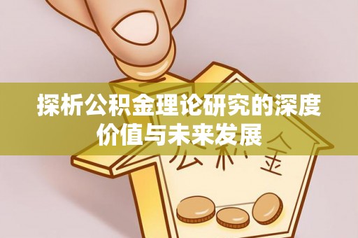 惠水探析公积金理论研究的深度价值与未来发展