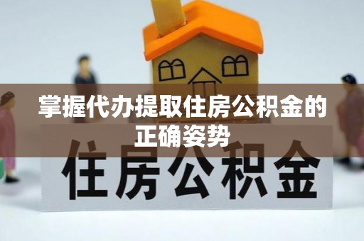 惠水掌握代办提取住房公积金的正确姿势