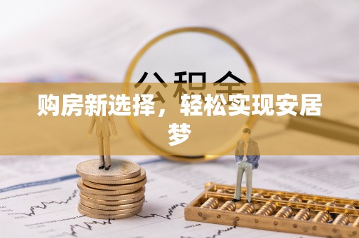 惠水购房新选择，轻松实现安居梦