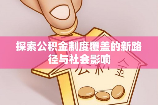 惠水探索公积金制度覆盖的新路径与社会影响