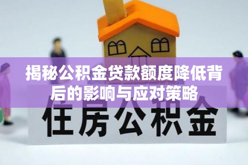 惠水揭秘公积金贷款额度降低背后的影响与应对策略