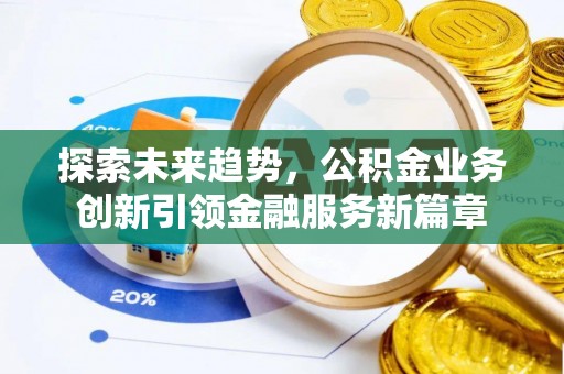 惠水探索未来趋势，公积金业务创新引领金融服务新篇章