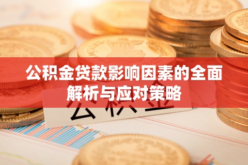 惠水公积金贷款影响因素的全面解析与应对策略