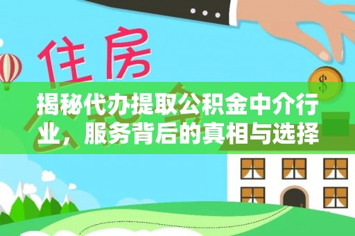 惠水揭秘代办提取公积金中介行业，服务背后的真相与选择指南