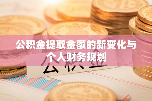 惠水公积金提取金额的新变化与个人财务规划