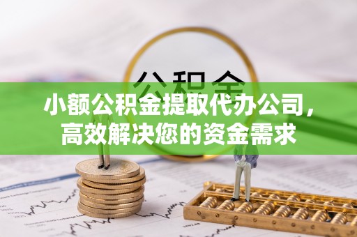 惠水小额公积金提取代办公司，高效解决您的资金需求