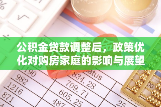 惠水公积金贷款调整后，政策优化对购房家庭的影响与展望