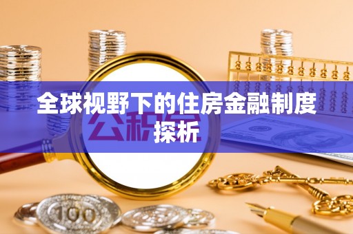 惠水全球视野下的住房金融制度探析
