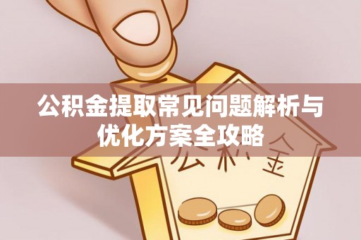 惠水公积金提取常见问题解析与优化方案全攻略