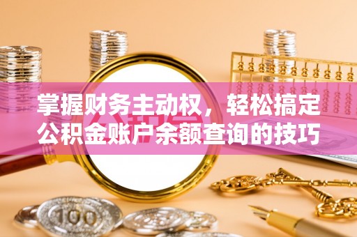 惠水掌握财务主动权，轻松搞定公积金账户余额查询的技巧与方法