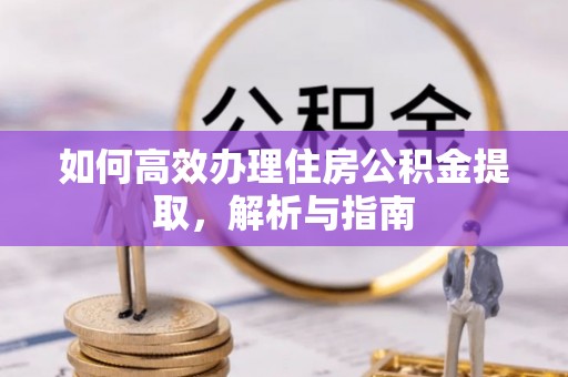 惠水如何高效办理住房公积金提取，解析与指南