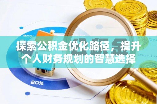 惠水探索公积金优化路径，提升个人财务规划的智慧选择