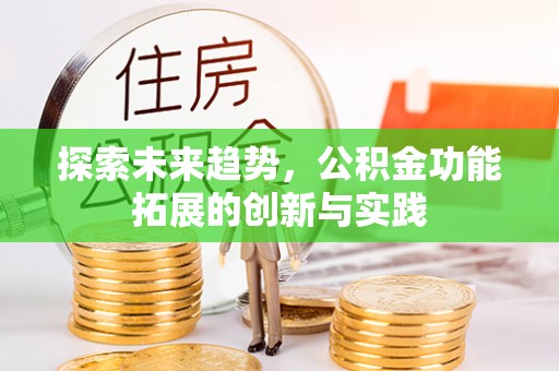惠水探索未来趋势，公积金功能拓展的创新与实践