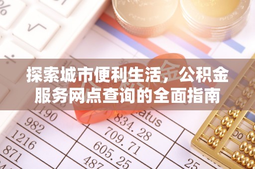 惠水探索城市便利生活，公积金服务网点查询的全面指南