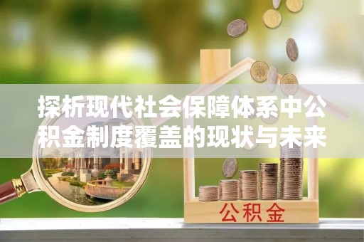 惠水探析现代社会保障体系中公积金制度覆盖的现状与未来