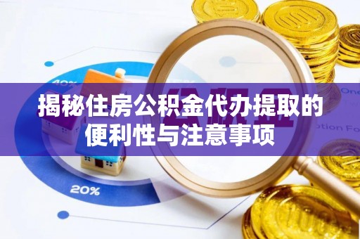 惠水揭秘住房公积金代办提取的便利性与注意事项