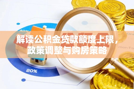 惠水解读公积金贷款额度上限，政策调整与购房策略