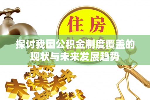 惠水探讨我国公积金制度覆盖的现状与未来发展趋势