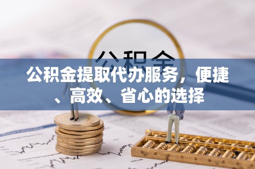 惠水公积金提取代办服务，便捷、高效、省心的选择