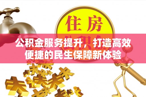 惠水公积金服务提升，打造高效便捷的民生保障新体验