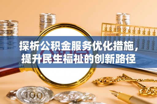 惠水探析公积金服务优化措施，提升民生福祉的创新路径