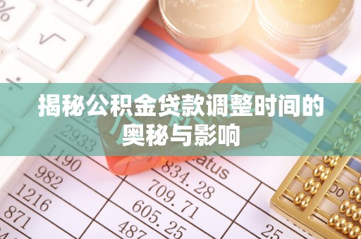 惠水揭秘公积金贷款调整时间的奥秘与影响