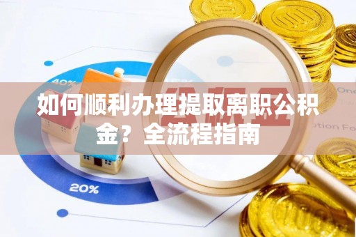 惠水如何顺利办理提取离职公积金？全流程指南