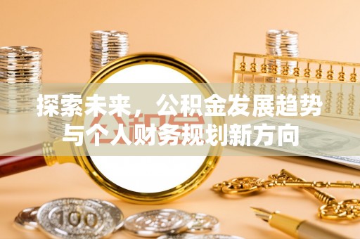 惠水探索未来，公积金发展趋势与个人财务规划新方向